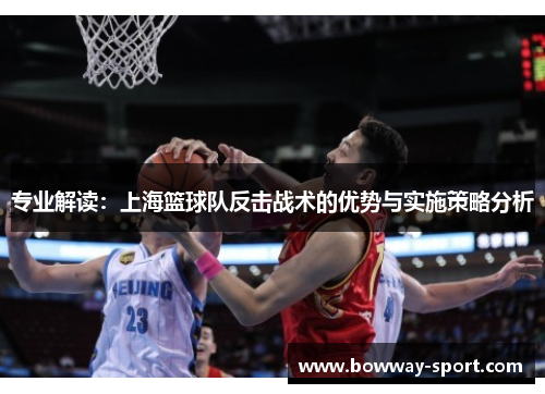 专业解读：上海篮球队反击战术的优势与实施策略分析
