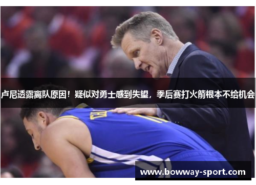 卢尼透露离队原因！疑似对勇士感到失望，季后赛打火箭根本不给机会
