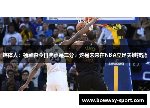 媒体人：杨瀚森今日亮点是三分，这是未来在NBA立足关键技能