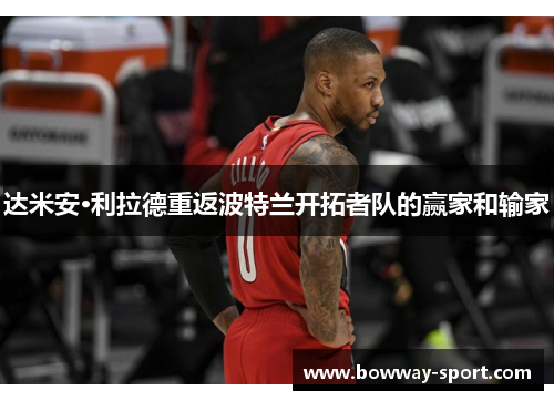 达米安·利拉德重返波特兰开拓者队的赢家和输家